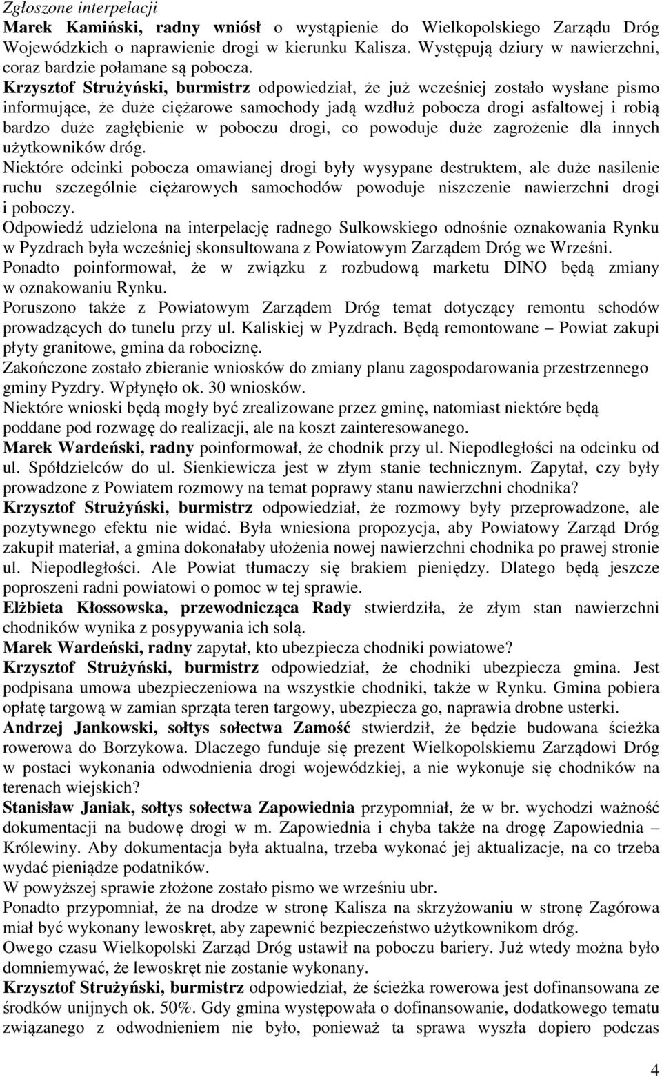 Krzysztof Strużyński, burmistrz odpowiedział, że już wcześniej zostało wysłane pismo informujące, że duże ciężarowe samochody jadą wzdłuż pobocza drogi asfaltowej i robią bardzo duże zagłębienie w