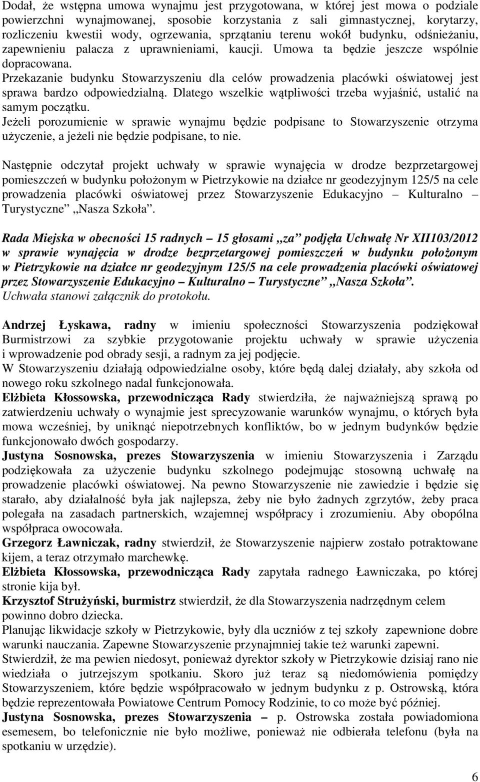 Przekazanie budynku Stowarzyszeniu dla celów prowadzenia placówki oświatowej jest sprawa bardzo odpowiedzialną. Dlatego wszelkie wątpliwości trzeba wyjaśnić, ustalić na samym początku.