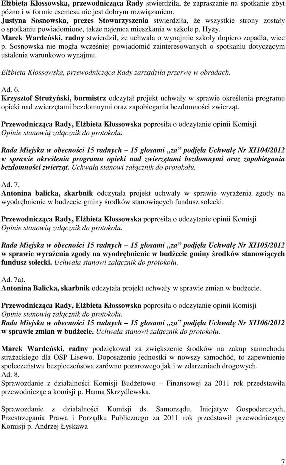 Marek Wardeński, radny stwierdził, że uchwała o wynajmie szkoły dopiero zapadła, wiec p. Sosnowska nie mogła wcześniej powiadomić zainteresowanych o spotkaniu dotyczącym ustalenia warunkowo wynajmu.