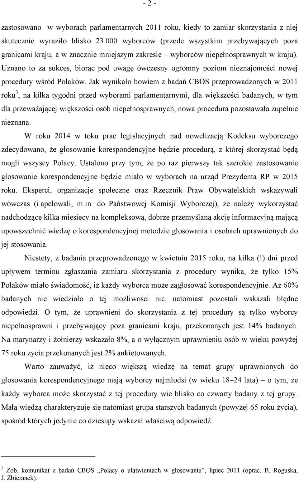 Jak wynikało bowiem z badań przeprowadzonych w 2011 roku 3, na kilka tygodni przed wyborami parlamentarnymi, dla większości badanych, w tym dla przeważającej większości osób niepełnosprawnych, nowa