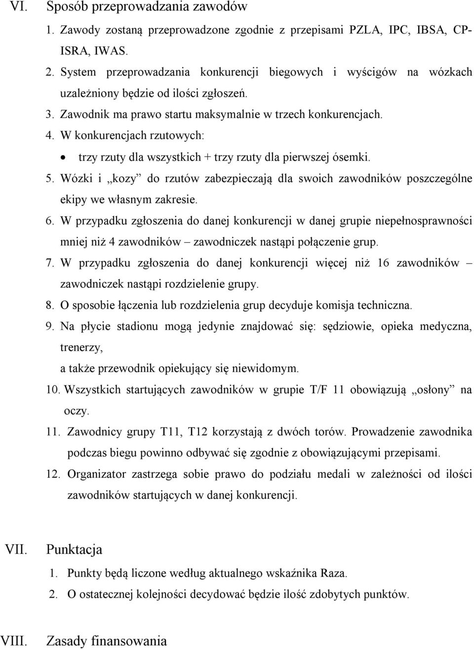 W konkurencjach rzutowych: trzy rzuty dla wszystkich + trzy rzuty dla pierwszej ósemki. 5. Wózki i kozy do rzutów zabezpieczają dla swoich zawodników poszczególne ekipy we własnym zakresie. 6.