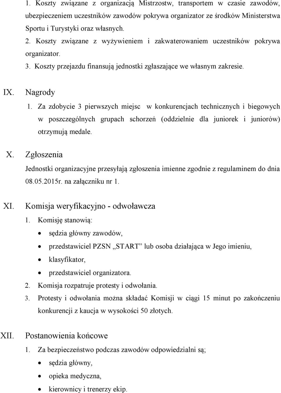 Za zdobycie 3 pierwszych miejsc w konkurencjach technicznych i biegowych w poszczególnych grupach schorzeń (oddzielnie dla juniorek i juniorów) otrzymują medale. X.