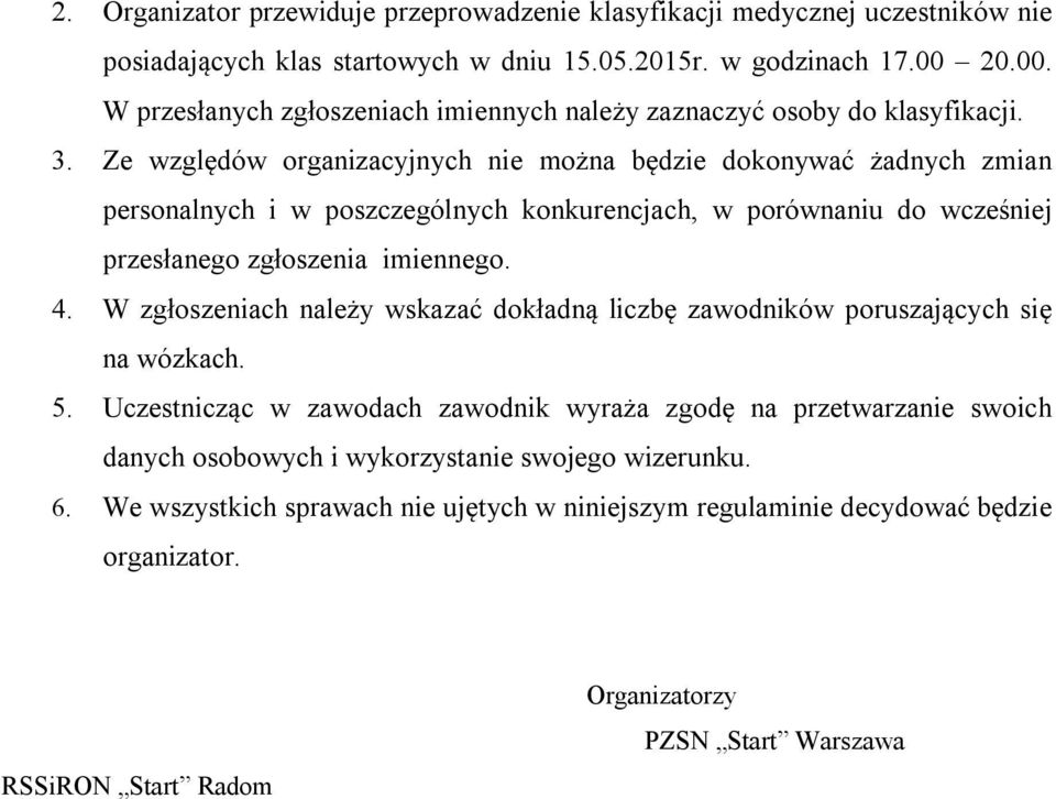 Ze względów organizacyjnych nie można będzie dokonywać żadnych zmian personalnych i w poszczególnych konkurencjach, w porównaniu do wcześniej przesłanego zgłoszenia imiennego. 4.