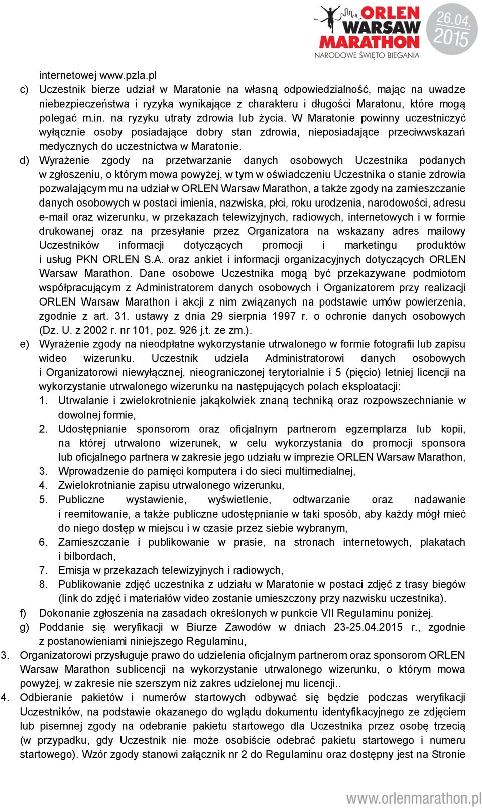 na ryzyku utraty zdrowia lub życia. W Maratonie powinny uczestniczyć wyłącznie osoby posiadające dobry stan zdrowia, nieposiadające przeciwwskazań medycznych do uczestnictwa w Maratonie.