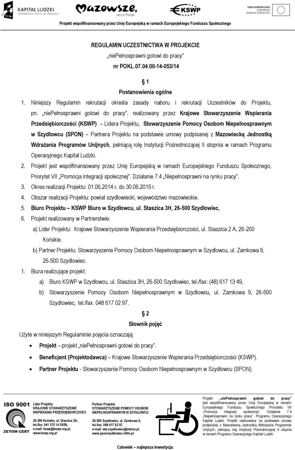 niepełnosprawni gotowi do pracy, realizowany przez Krajowe Stowarzyszenie Wspierania Przedsiębiorczości (KSWP) Lidera Projektu, Stowarzyszenie Pomocy Osobom Niepełnosprawnym w Szydłowcu (SPON)