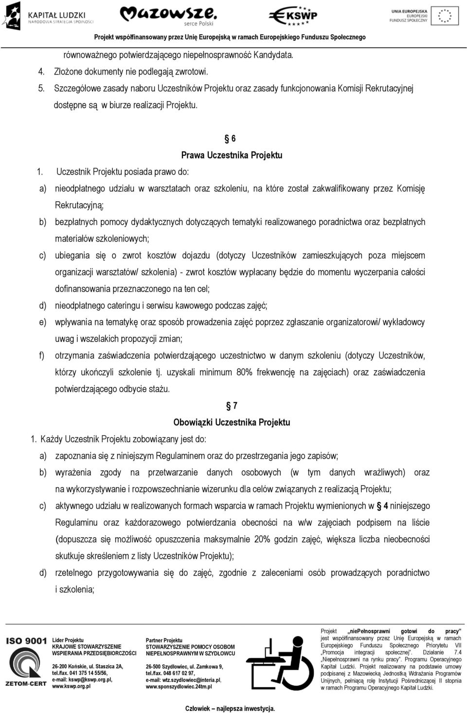 Uczestnik Projektu posiada prawo do: a) nieodpłatnego udziału w warsztatach oraz szkoleniu, na które został zakwalifikowany przez Komisję Rekrutacyjną; b) bezpłatnych pomocy dydaktycznych dotyczących