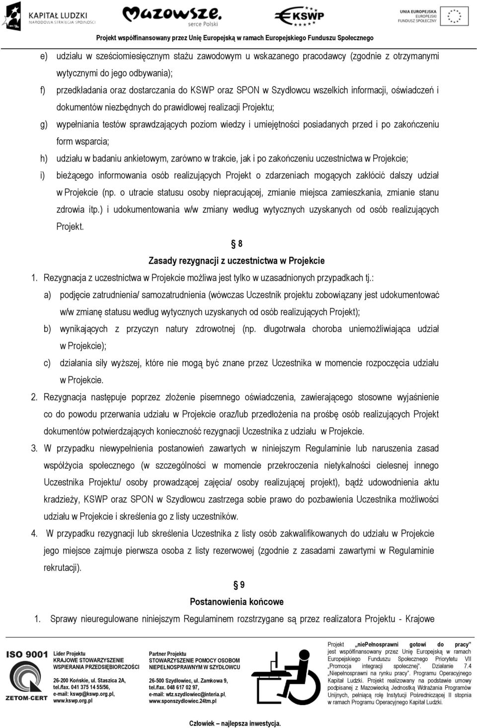 wsparcia; h) udziału w badaniu ankietowym, zarówno w trakcie, jak i po zakończeniu uczestnictwa w Projekcie; i) bieżącego informowania osób realizujących Projekt o zdarzeniach mogących zakłócić