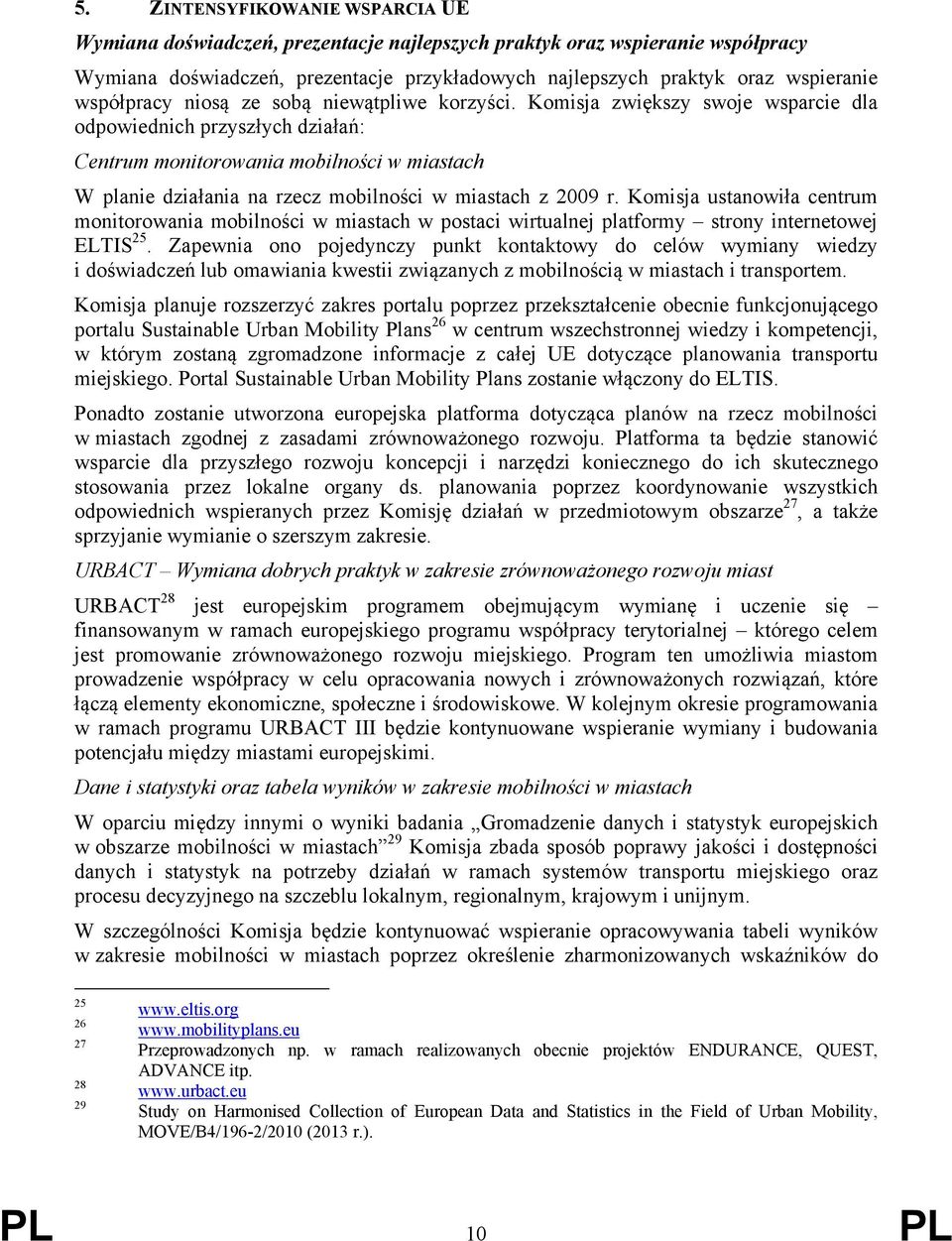 Komisja zwiększy swoje wsparcie dla odpowiednich przyszłych działań: Centrum monitorowania mobilności w miastach W planie działania na rzecz mobilności w miastach z 2009 r.