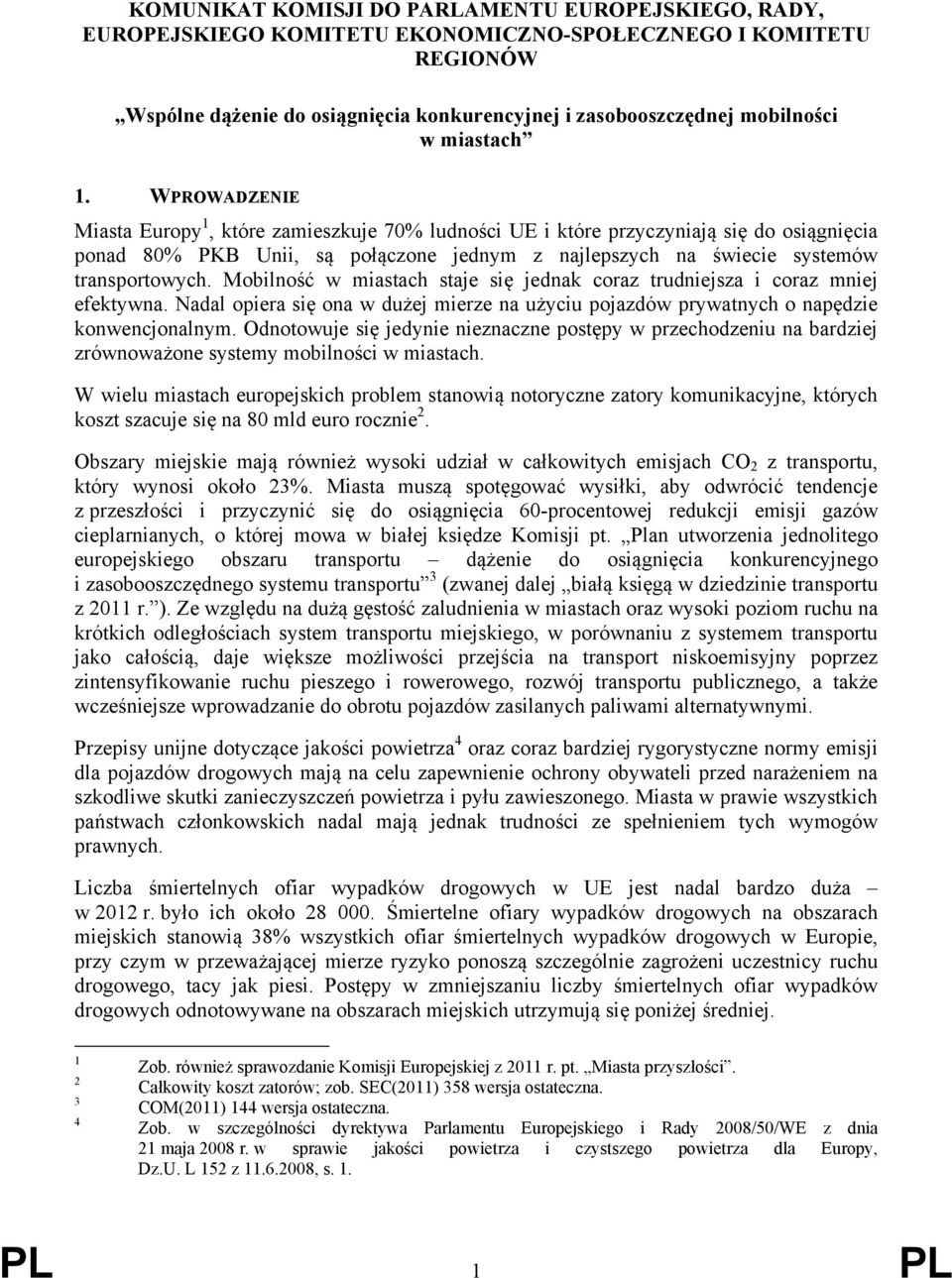 WPROWADZENIE Miasta Europy 1, które zamieszkuje 70% ludności UE i które przyczyniają się do osiągnięcia ponad 80% PKB Unii, są połączone jednym z najlepszych na świecie systemów transportowych.