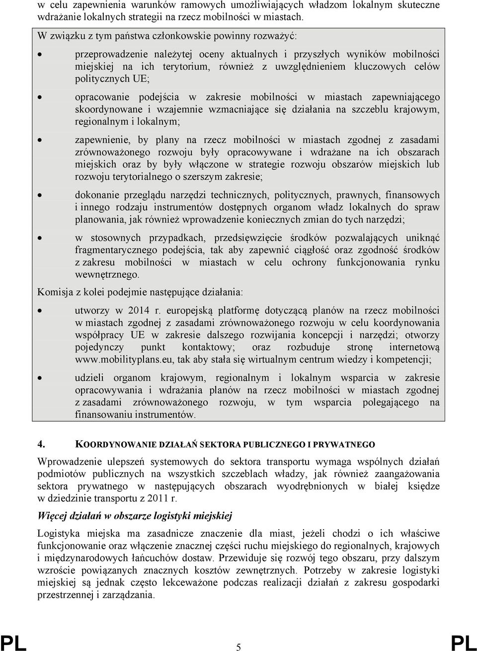 celów politycznych UE; opracowanie podejścia w zakresie mobilności w miastach zapewniającego skoordynowane i wzajemnie wzmacniające się działania na szczeblu krajowym, regionalnym i lokalnym;