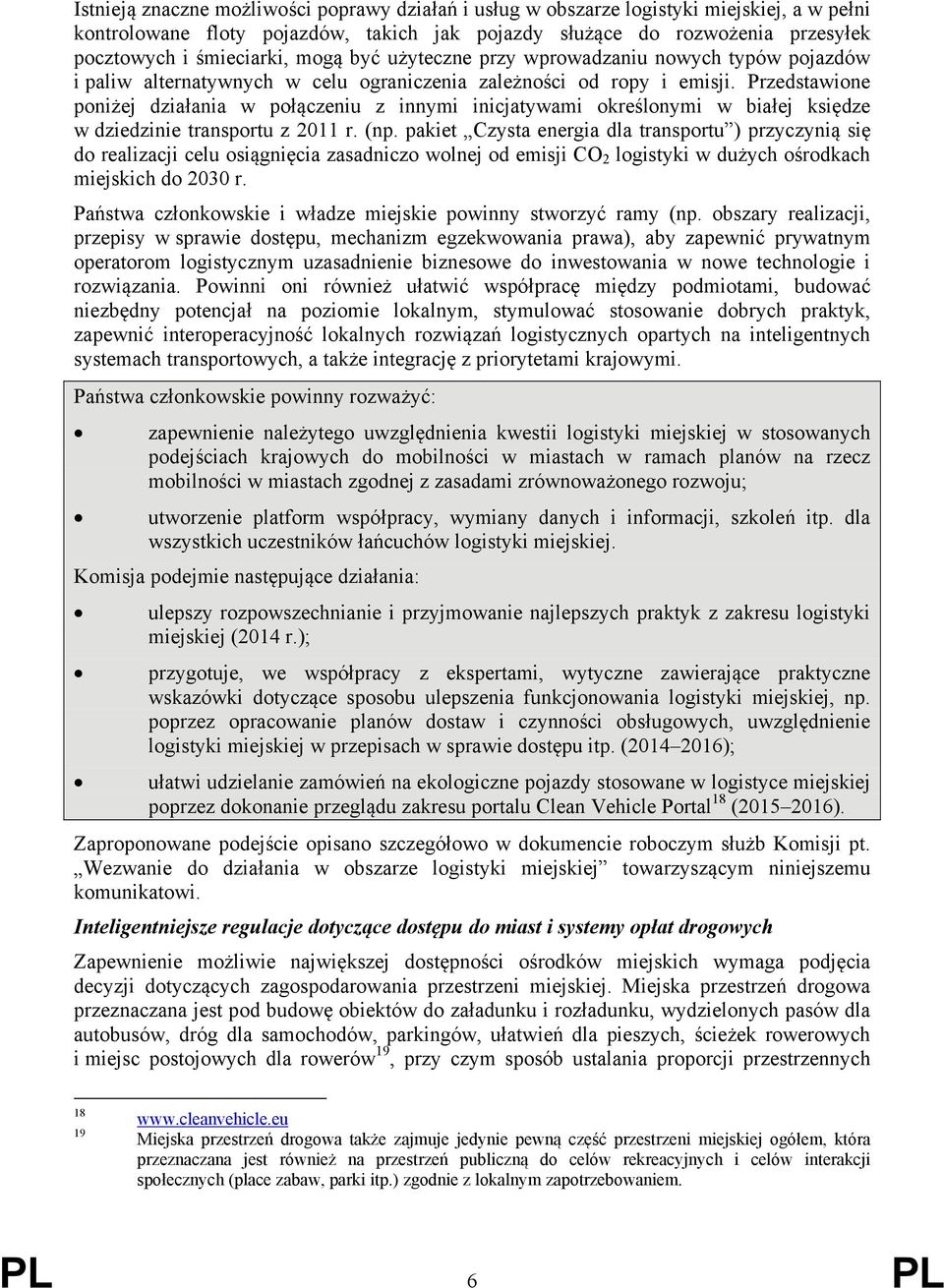 Przedstawione poniżej działania w połączeniu z innymi inicjatywami określonymi w białej księdze w dziedzinie transportu z 2011 r. (np.