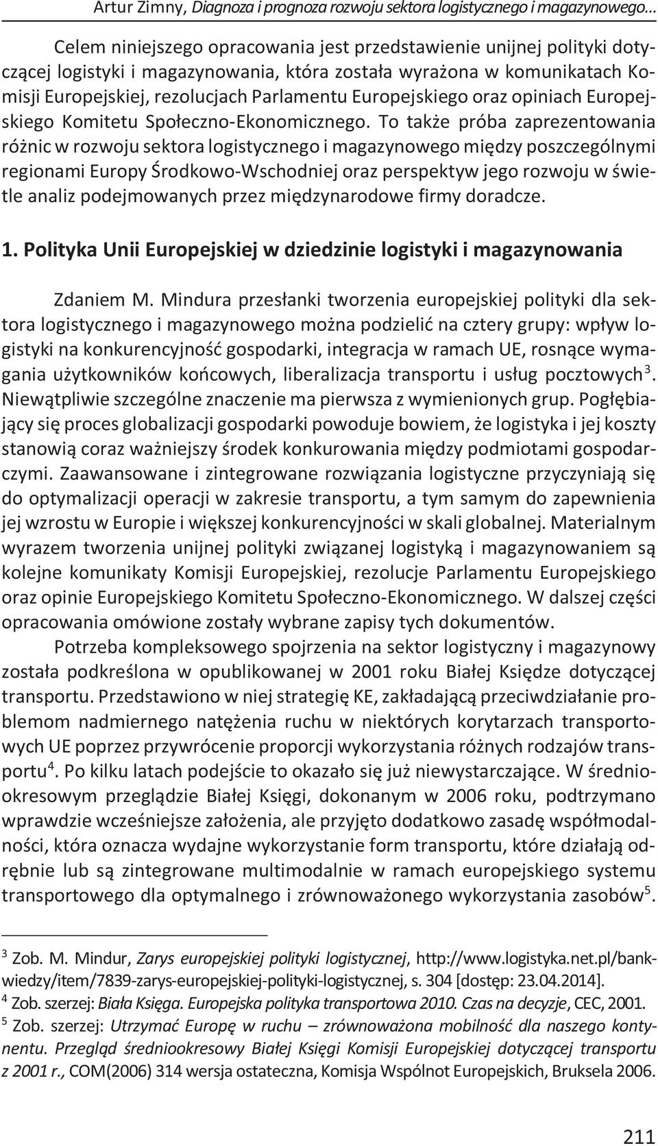 To także próba zaprezentowania różnic w rozwoju sektora logistycznego i magazynowego między poszczególnymi regionami Europy Środkowo-Wschodniej oraz perspektyw jego rozwoju w świetle analiz