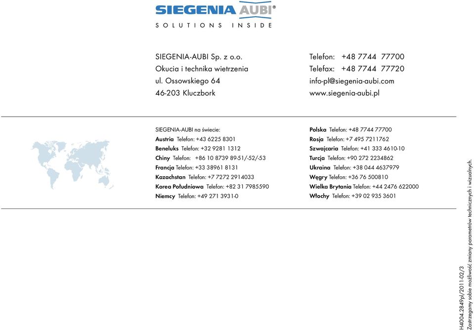 pl SIEGENIA-AUBI na świecie: Austria Telefon: +43 6225 8301 Beneluks Telefon: +32 9281 1312 Chiny Telefon: +86 10 8739 89-51/-52/-53 Francja Telefon: +33 38961 8131 Kazachstan Telefon: +7 7272