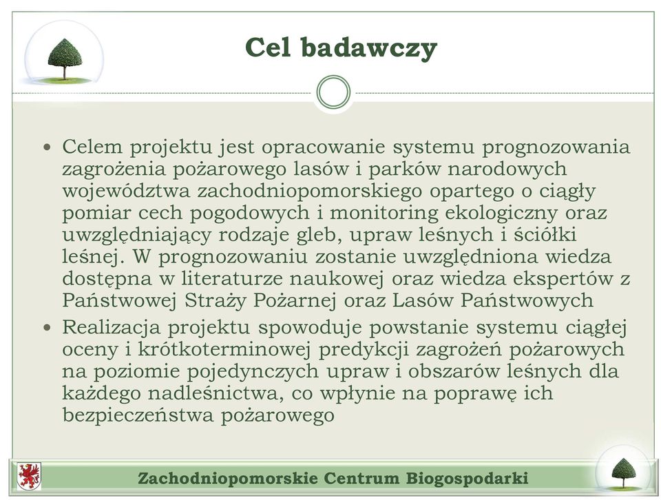 W prognozowaniu zostanie uwzględniona wiedza dostępna w literaturze naukowej oraz wiedza ekspertów z Państwowej Straży Pożarnej oraz Lasów Państwowych Realizacja