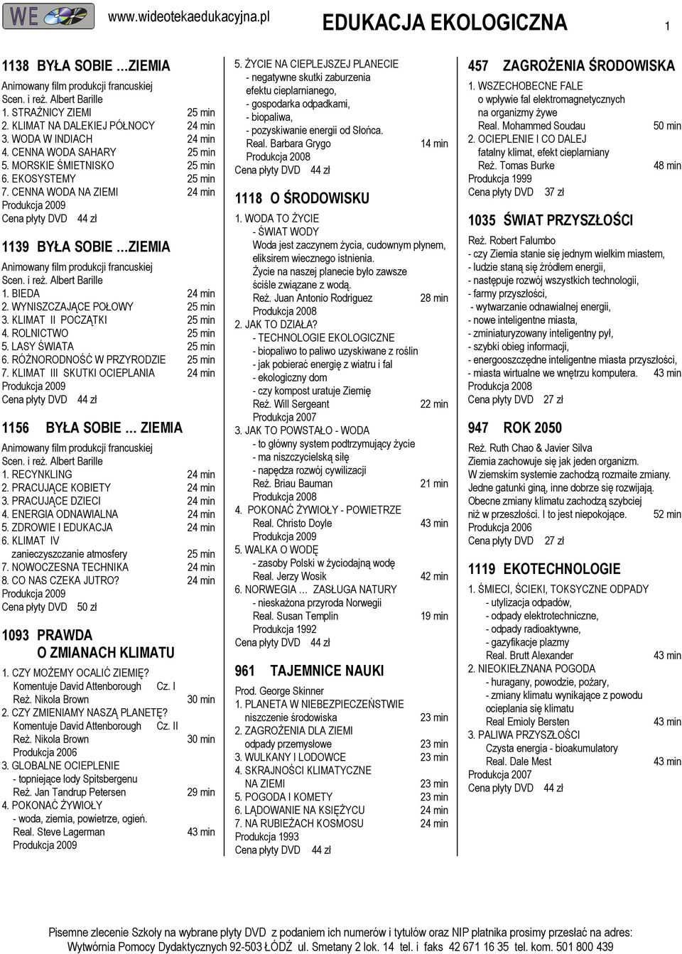 KLIMAT II POCZĄTKI 4. ROLNICTWO 5. LASY ŚWIATA 6. RÓŻNORODNOŚĆ W PRZYRODZIE 7. KLIMAT III SKUTKI OCIEPLANIA 1156 BYŁA SOBIE ZIEMIA Animowany film produkcji francuskiej Scen. i reż. Albert Barille 1.