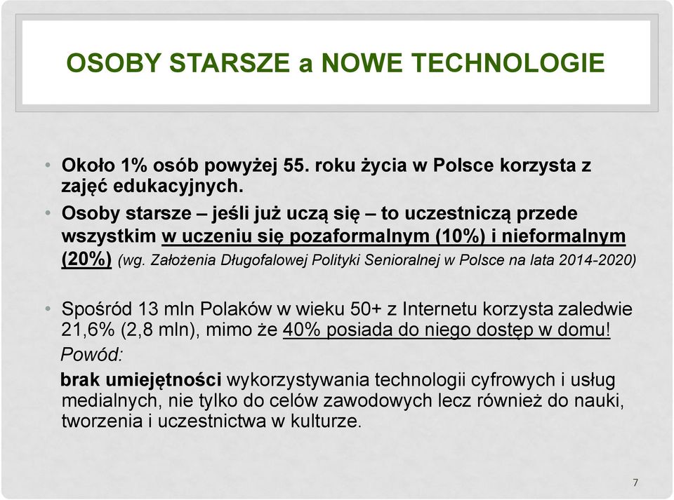 Założenia Długofalowej Polityki Senioralnej w Polsce na lata 2014-2020) Spośród 13 mln Polaków w wieku 50+ z Internetu korzysta zaledwie 21,6% (2,8