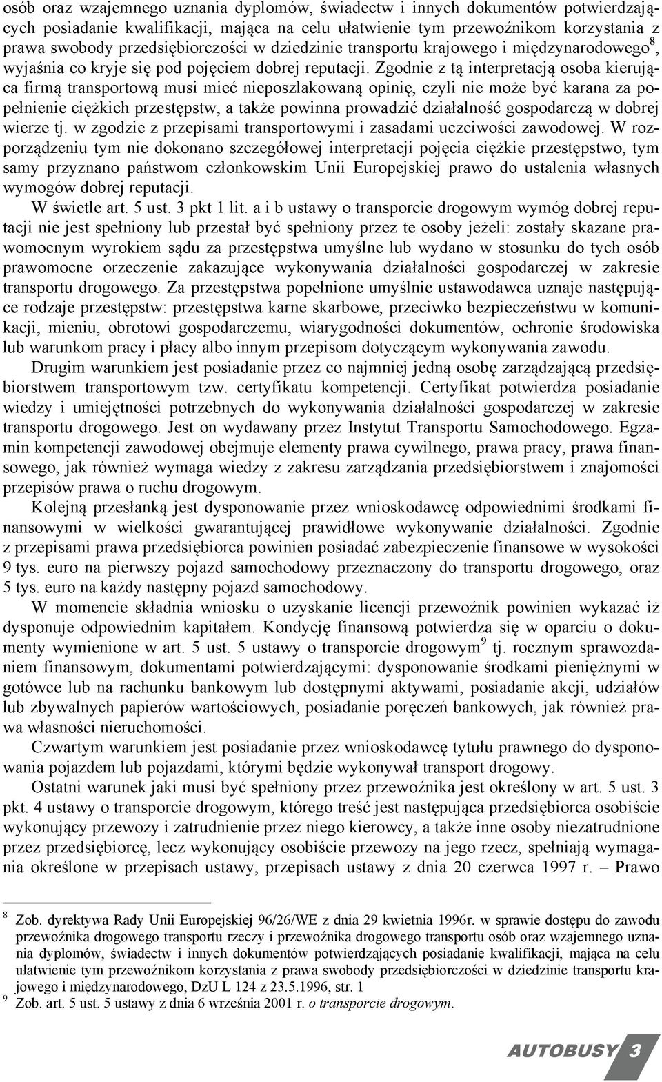 Zgodnie z tą interpretacją osoba kierująca firmą transportową musi mieć nieposzlakowaną opinię, czyli nie może być karana za popełnienie ciężkich przestępstw, a także powinna prowadzić działalność