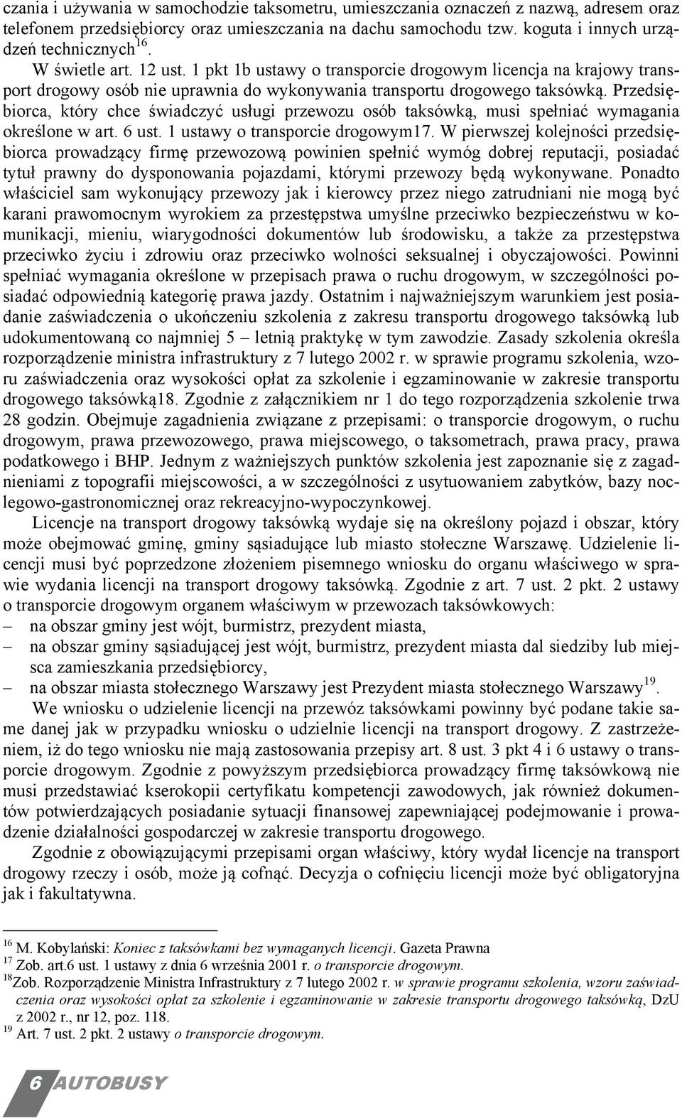 Przedsiębiorca, który chce świadczyć usługi przewozu osób taksówką, musi spełniać wymagania określone w art. 6 ust. 1 ustawy o transporcie drogowym17.