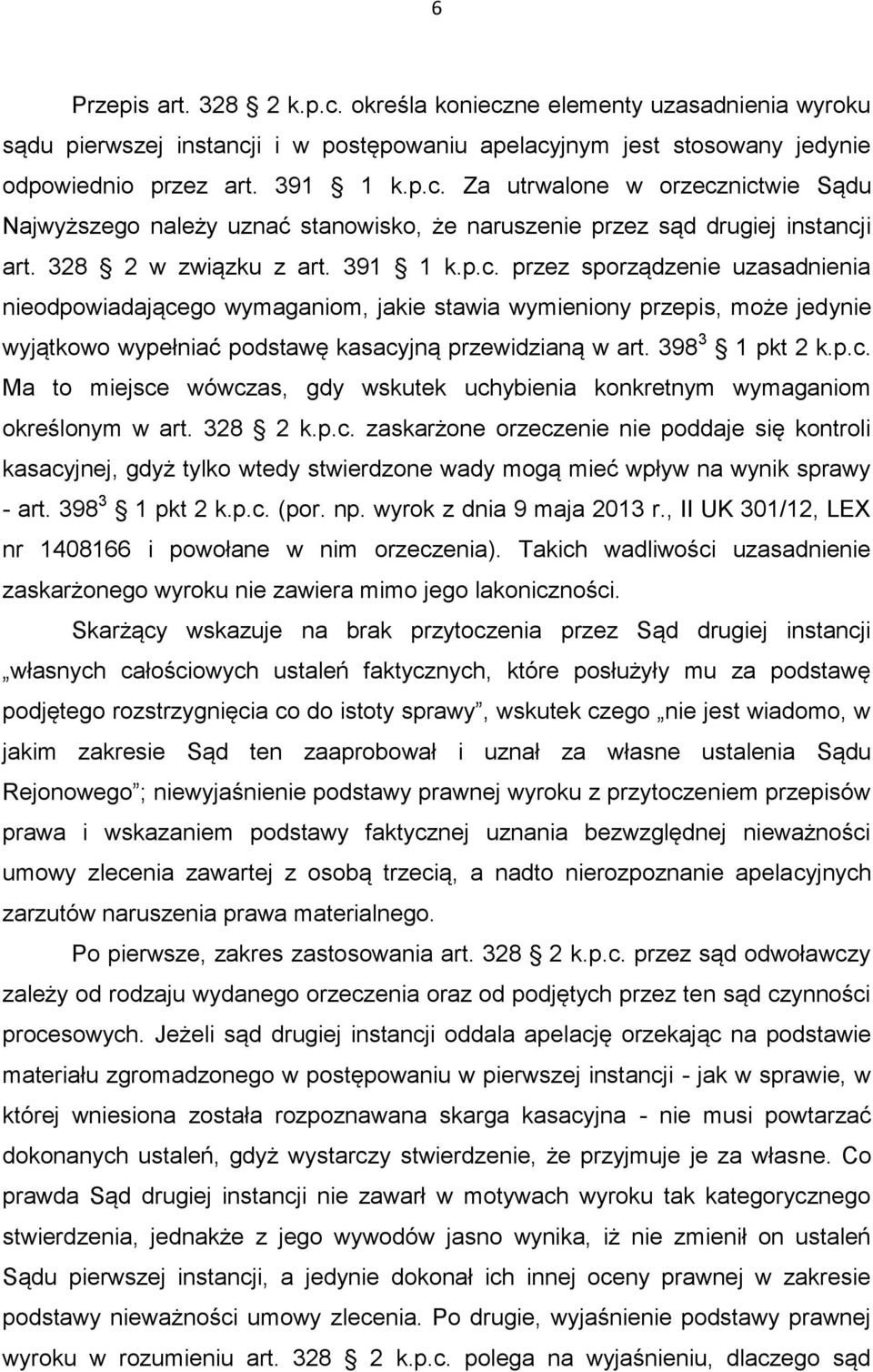 przez sporządzenie uzasadnienia nieodpowiadającego wymaganiom, jakie stawia wymieniony przepis, może jedynie wyjątkowo wypełniać podstawę kasacyjną przewidzianą w art. 398 3 1 pkt 2 k.p.c. Ma to miejsce wówczas, gdy wskutek uchybienia konkretnym wymaganiom określonym w art.