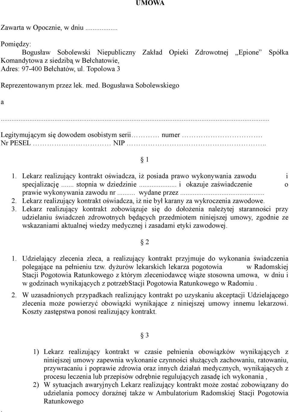 Lekarz realizujący kontrakt oświadcza, iż posiada prawo wykonywania zawodu i specjalizację... stopnia w dziedzinie... i okazuje zaświadczenie o prawie wykonywania zawodu nr... wydane przez... 2.