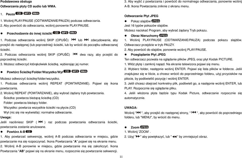 Podczas odtwarzania wciśnij SKIP (OPUŚĆ) lub zdecydowanie, aby przejść do następnej (lub poprzedniej) ścieŝki, lub by wrócić do początku odtwarzanej ścieŝki. 2.