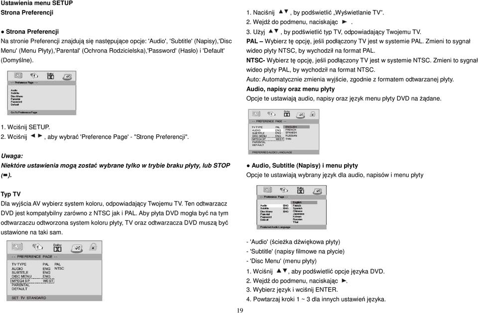 PAL Wybierz tę opcję, jeśli podłączony TV jest w systemie PAL. Zmieni to sygnał wideo płyty NTSC, by wychodził na format PAL. NTSC- Wybierz tę opcję, jeśli podłączony TV jest w systemie NTSC.