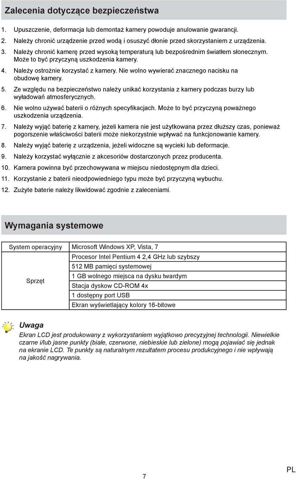 Może to być przyczyną uszkodzenia kamery. Należy ostrożnie korzystać z kamery. Nie wolno wywierać znacznego nacisku na obudowę kamery.