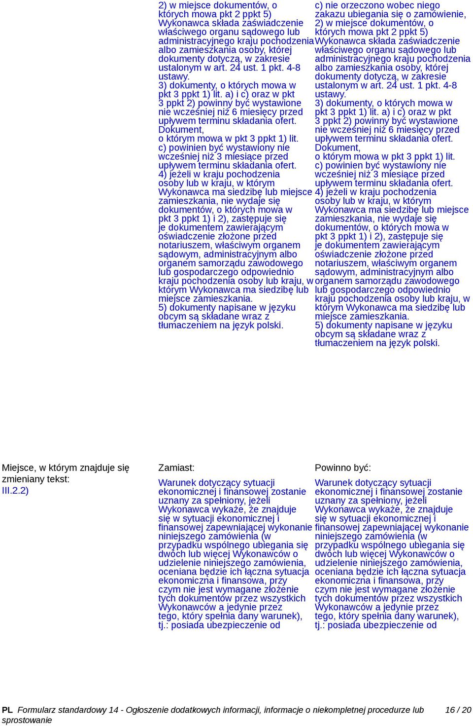 a) i c) oraz w pkt 3 ppkt 2) powinny być wystawione nie wcześniej niż 6 miesięcy przed upływem terminu składania ofert. Dokument, o którym mowa w pkt 3 ppkt 1) lit.