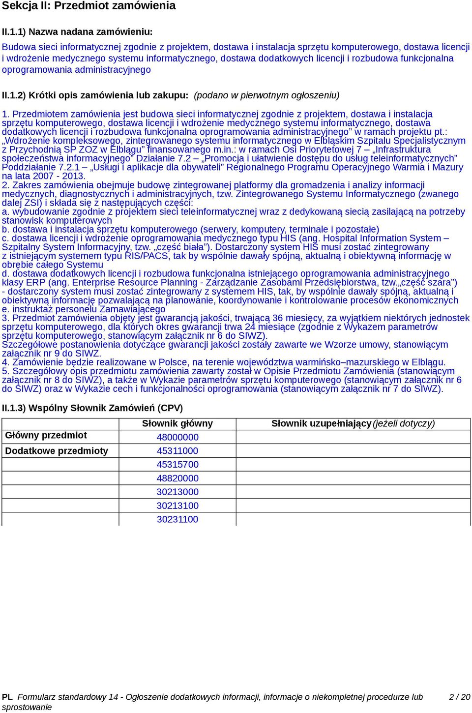 dodatkowych licencji i rozbudowa funkcjonalna oprogramowania administracyjnego II.1.2) Krótki opis zamówienia lub zakupu: (podano w pierwotnym ogłoszeniu) 1.