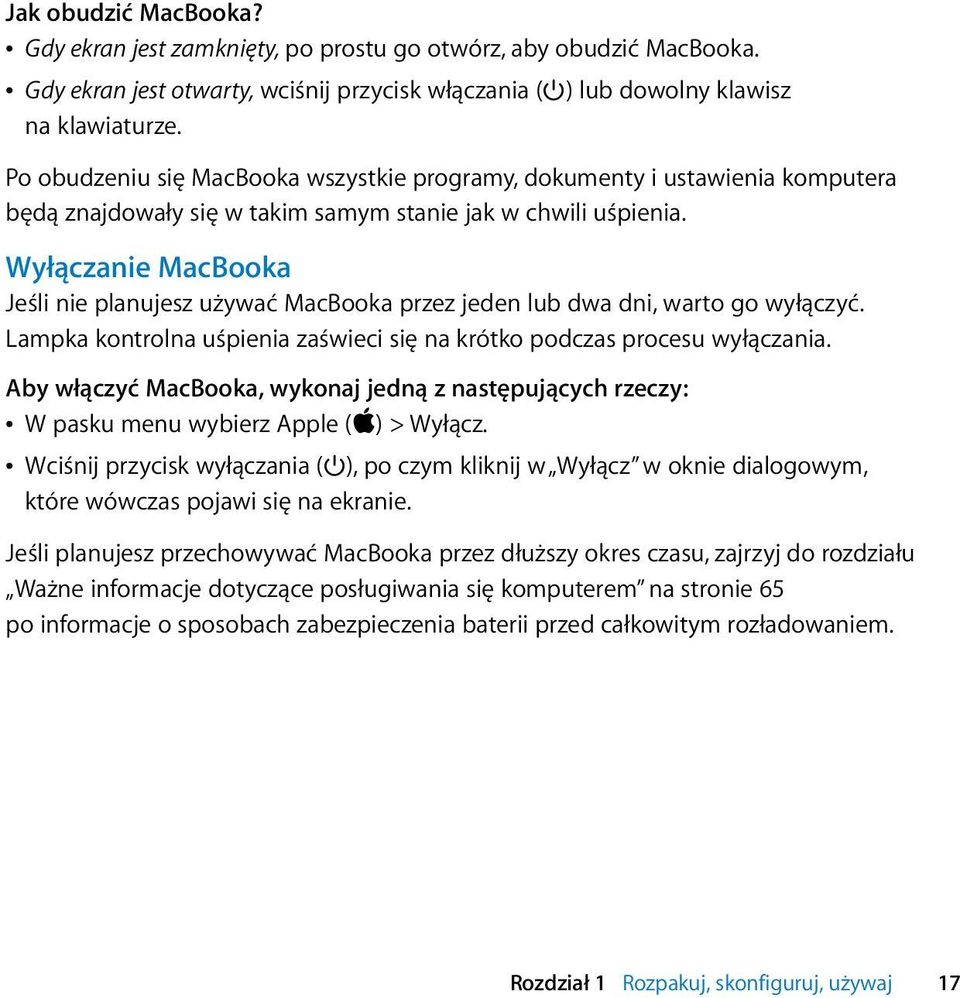 Wyłączanie MacBooka Jeśli nie planujesz używać MacBooka przez jeden lub dwa dni, warto go wyłączyć. Lampka kontrolna uśpienia zaświeci się na krótko podczas procesu wyłączania.