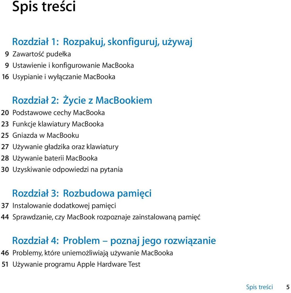 MacBooka 30 Uzyskiwanie odpowiedzi na pytania Rozdział 3: Rozbudowa pamięci 37 Instalowanie dodatkowej pamięci 44 Sprawdzanie, czy MacBook rozpoznaje