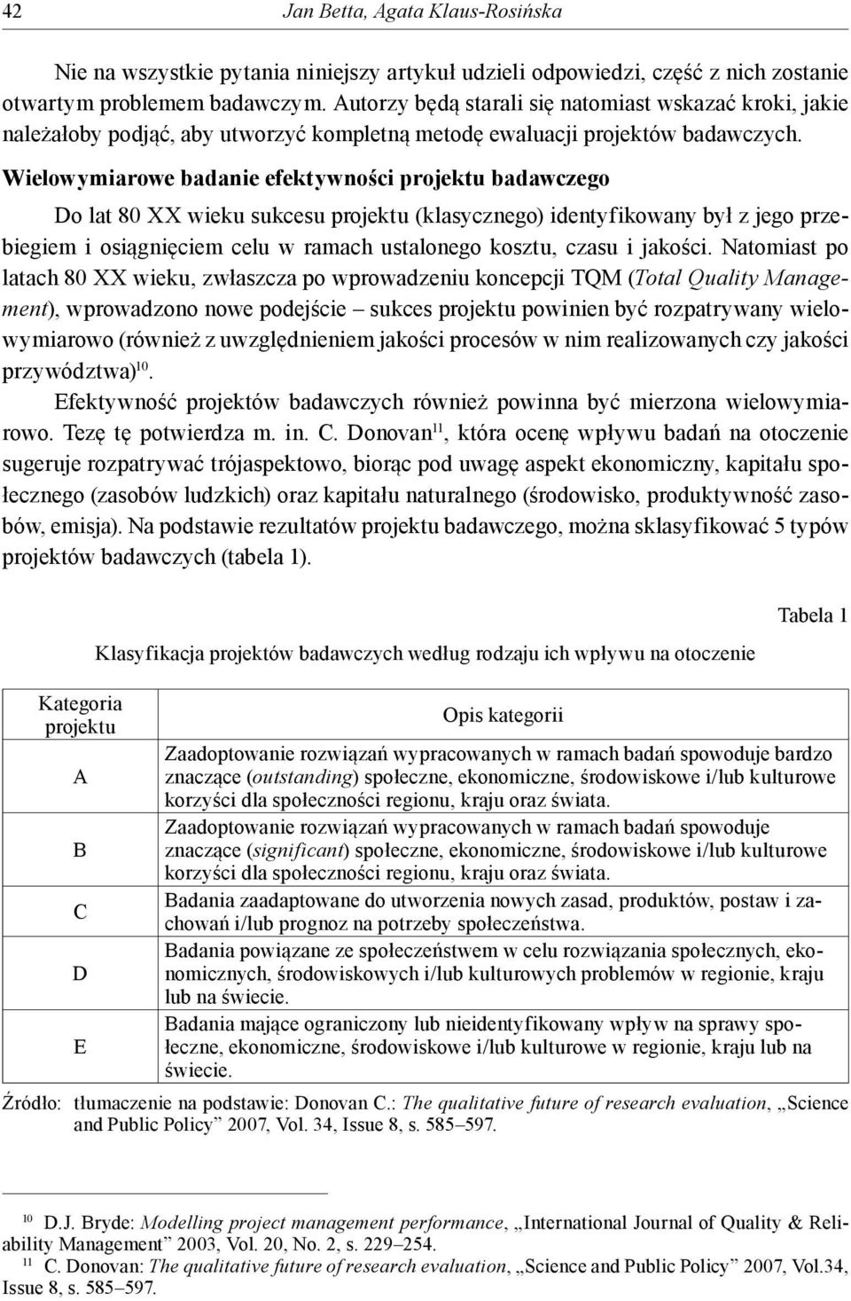 Wielowymiarowe badanie efektywności badawczego Do lat 80 XX wieku sukcesu (klasycznego) identyfikowany był z jego przebiegiem i osiągnięciem celu w ramach ustalonego kosztu, czasu i jakości.