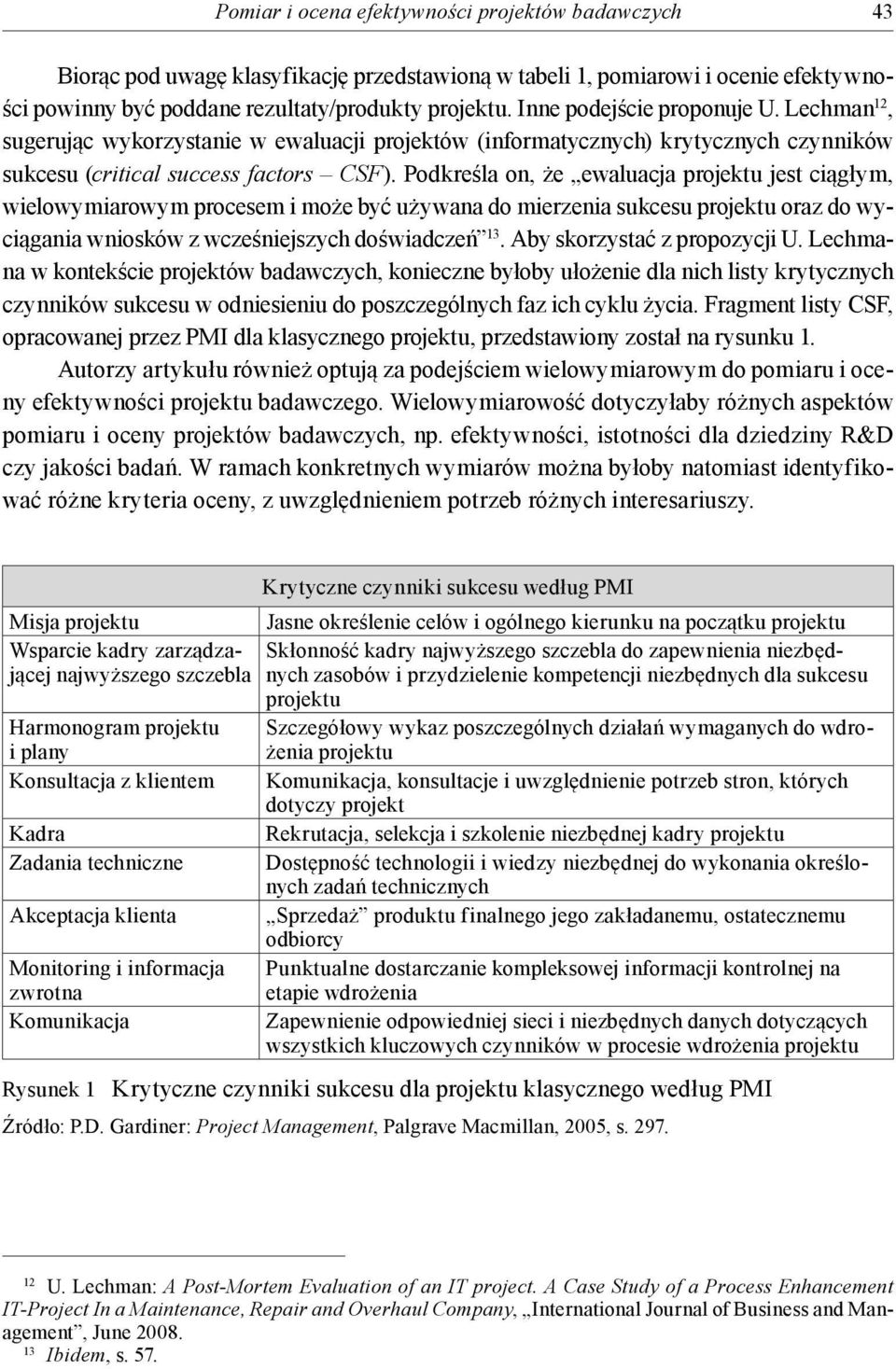 Podkreśla on, że ewaluacja jest ciągłym, wielowymiarowym procesem i może być używana do mierzenia sukcesu oraz do wyciągania wniosków z wcześniejszych doświadczeń 13. Aby skorzystać z propozycji U.