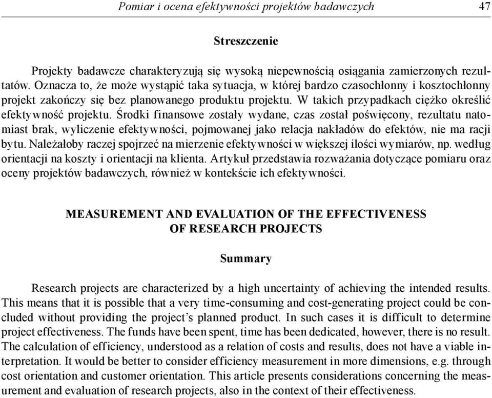 Środki finansowe zostały wydane, czas został poświęcony, rezultatu natomiast brak, wyliczenie efektywności, pojmowanej jako relacja nakładów do efektów, nie ma racji bytu.
