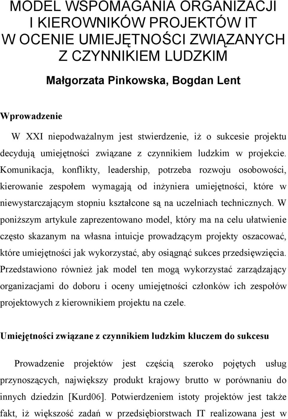 Komunikacja, konflikty, leadership, potrzeba rozwoju osobowości, kierowanie zespołem wymagają od inŝyniera umiejętności, które w niewystarczającym stopniu kształcone są na uczelniach technicznych.