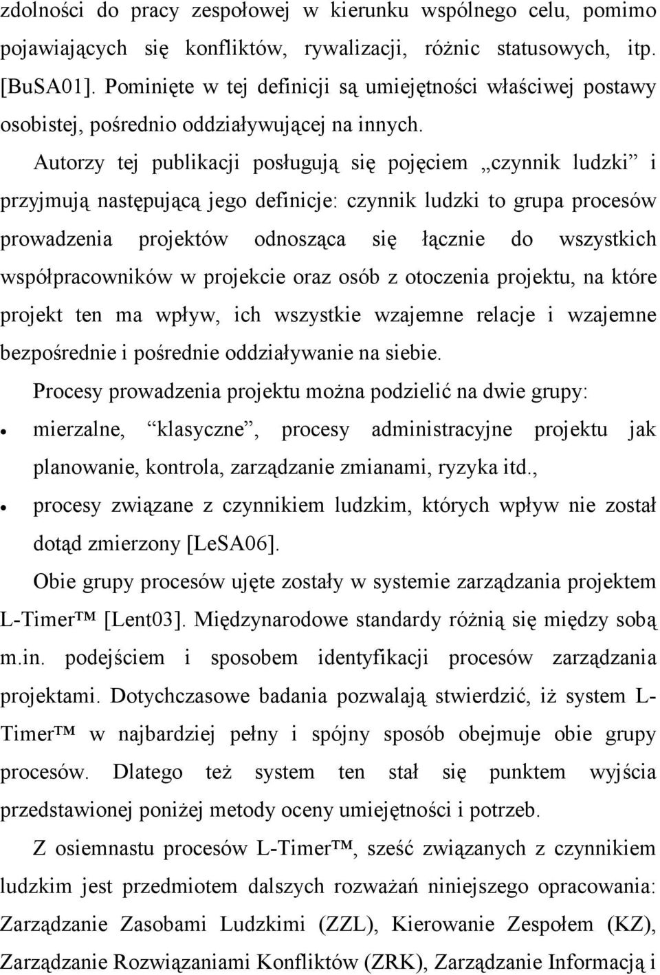 Autorzy tej publikacji posługują się pojęciem czynnik ludzki i przyjmują następującą jego definicje: czynnik ludzki to grupa procesów prowadzenia projektów odnosząca się łącznie do wszystkich