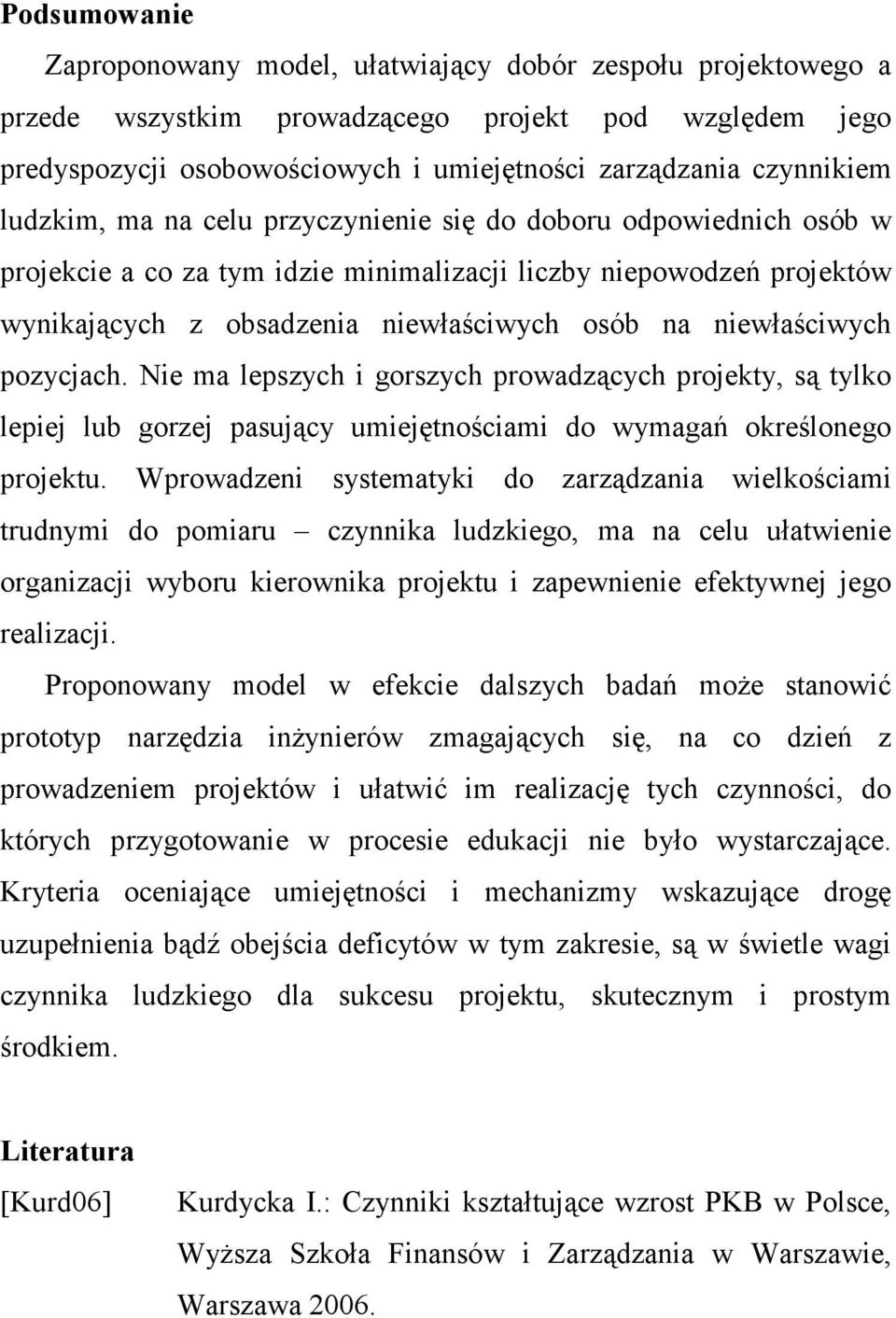 niewłaściwych pozycjach. Nie ma lepszych i gorszych prowadzących projekty, są tylko lepiej lub gorzej pasujący umiejętnościami do wymagań określonego projektu.