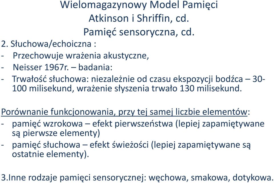 badania: - Trwałość słuchowa: niezależnie od czasu ekspozycji bodźca 30-100 milisekund, wrażenie słyszenia trwało 130 milisekund.