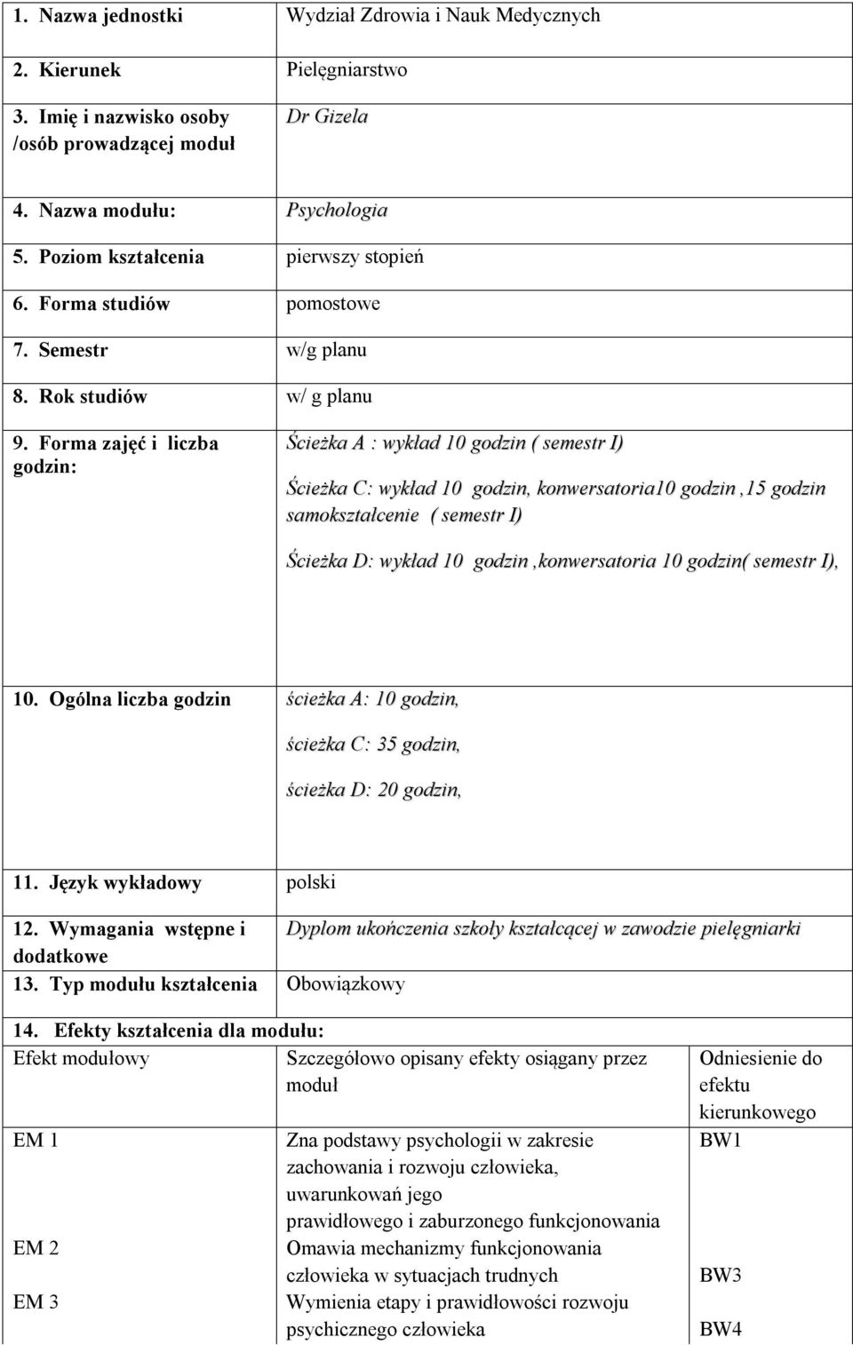 Forma zajęć i liczba godzin: Ścieżka A : wykład 10 godzin ( semestr I) Ścieżka C: wykład 10 godzin, konwersatoria10 godzin,15 godzin samokształcenie ( semestr I) Ścieżka D: wykład 10