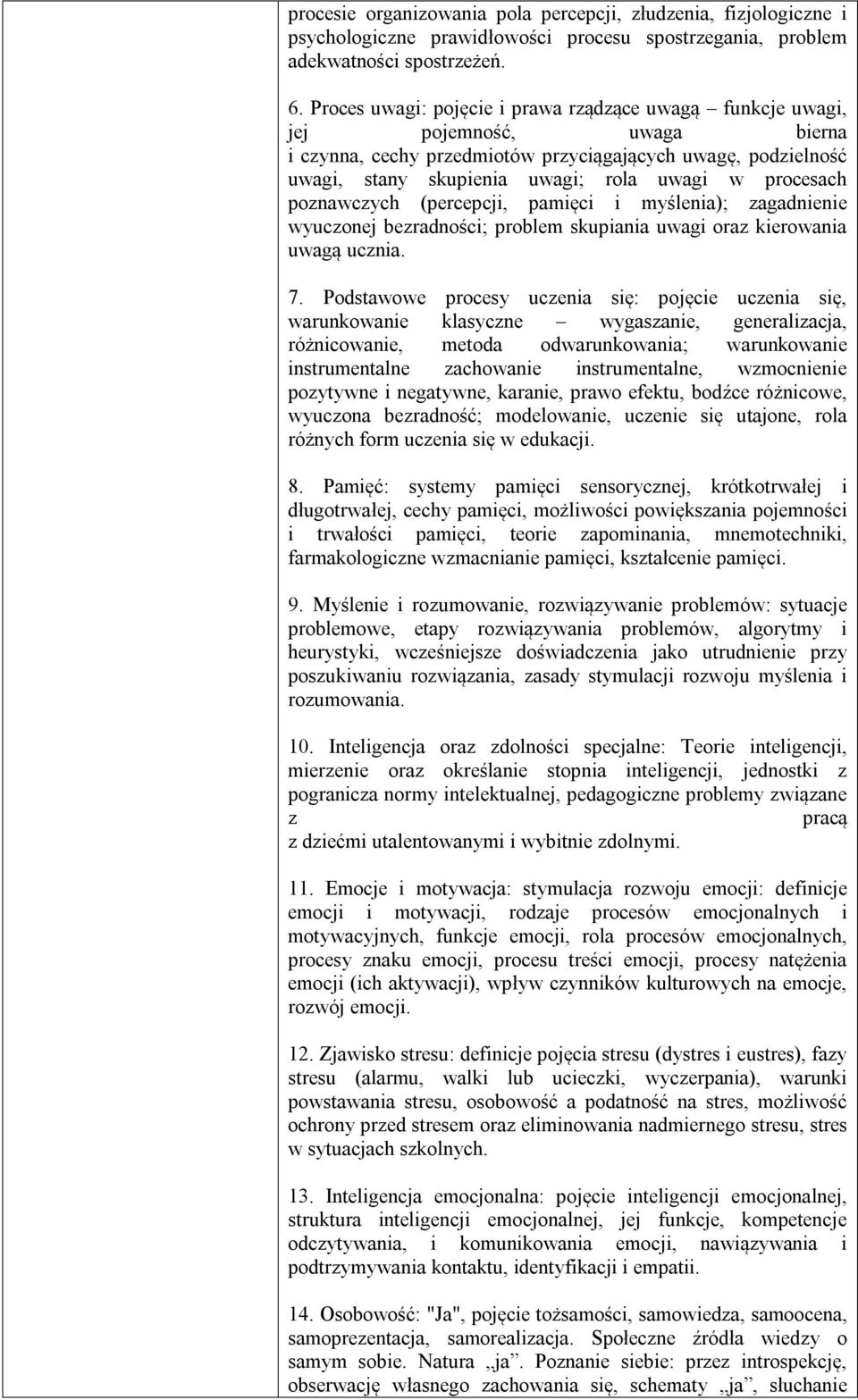 procesach poznawczych (percepcji, pamięci i myślenia); zagadnienie wyuczonej bezradności; problem skupiania uwagi oraz kierowania uwagą ucznia. 7.