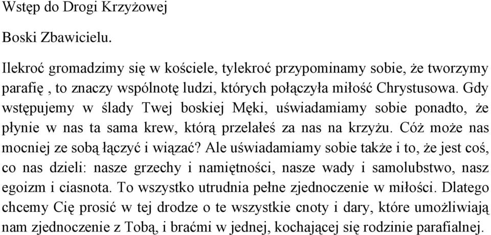 Gdy wstępujemy w ślady Twej boskiej Męki, uświadamiamy sobie ponadto, że płynie w nas ta sama krew, którą przelałeś za nas na krzyżu. Cóż może nas mocniej ze sobą łączyć i wiązać?