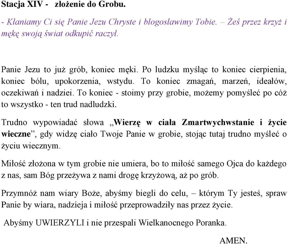 Trudno wypowiadać słowa Wierzę w ciała Zmartwychwstanie i życie wieczne, gdy widzę ciało Twoje Panie w grobie, stojąc tutaj trudno myśleć o życiu wiecznym.