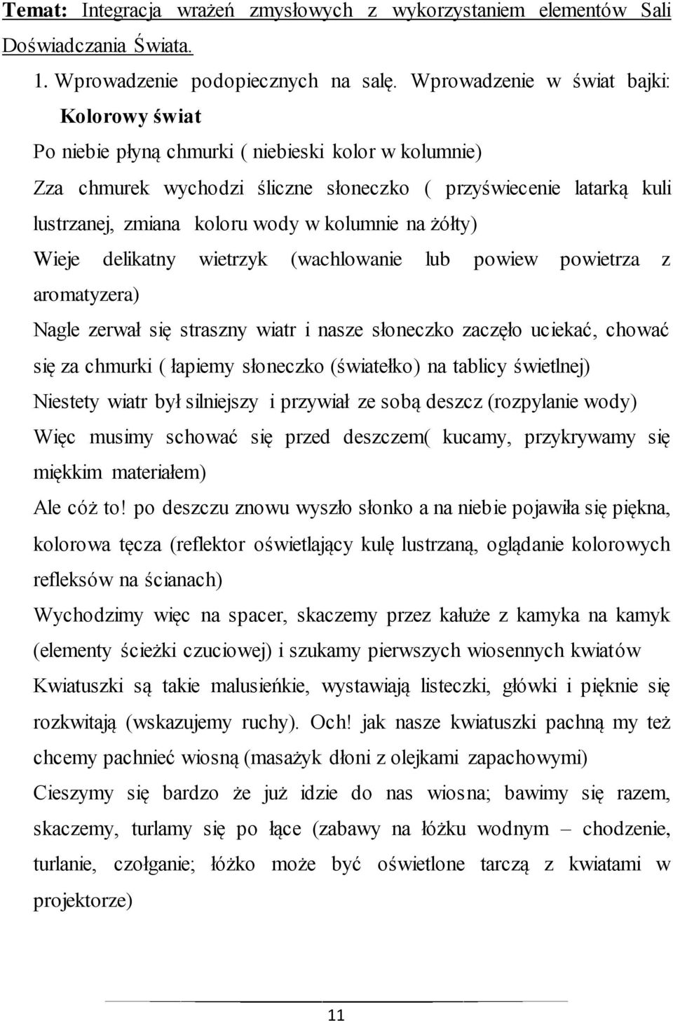 kolumnie na żółty) Wieje delikatny wietrzyk (wachlowanie lub powiew powietrza z aromatyzera) Nagle zerwał się straszny wiatr i nasze słoneczko zaczęło uciekać, chować się za chmurki ( łapiemy