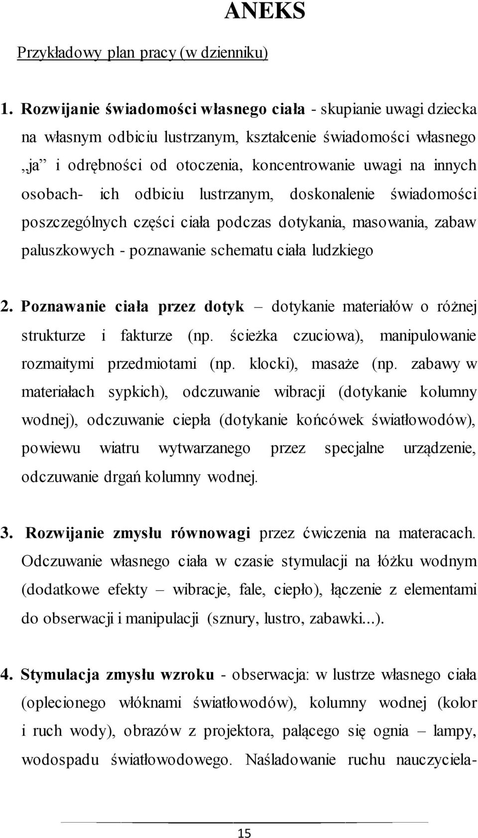 ich odbiciu lustrzanym, doskonalenie świadomości poszczególnych części ciała podczas dotykania, masowania, zabaw paluszkowych - poznawanie schematu ciała ludzkiego 2.