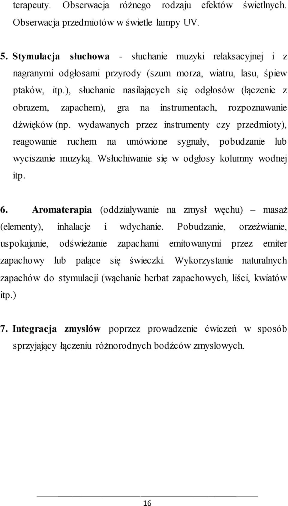 ), słuchanie nasilających się odgłosów (łączenie z obrazem, zapachem), gra na instrumentach, rozpoznawanie dźwięków (np.