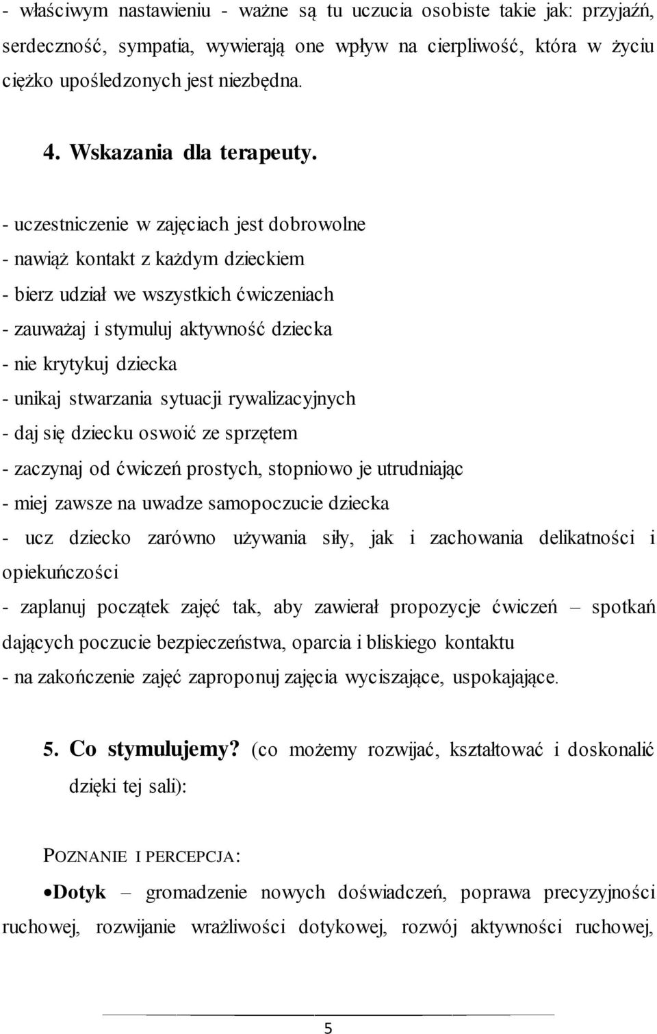 - uczestniczenie w zajęciach jest dobrowolne - nawiąż kontakt z każdym dzieckiem - bierz udział we wszystkich ćwiczeniach - zauważaj i stymuluj aktywność dziecka - nie krytykuj dziecka - unikaj