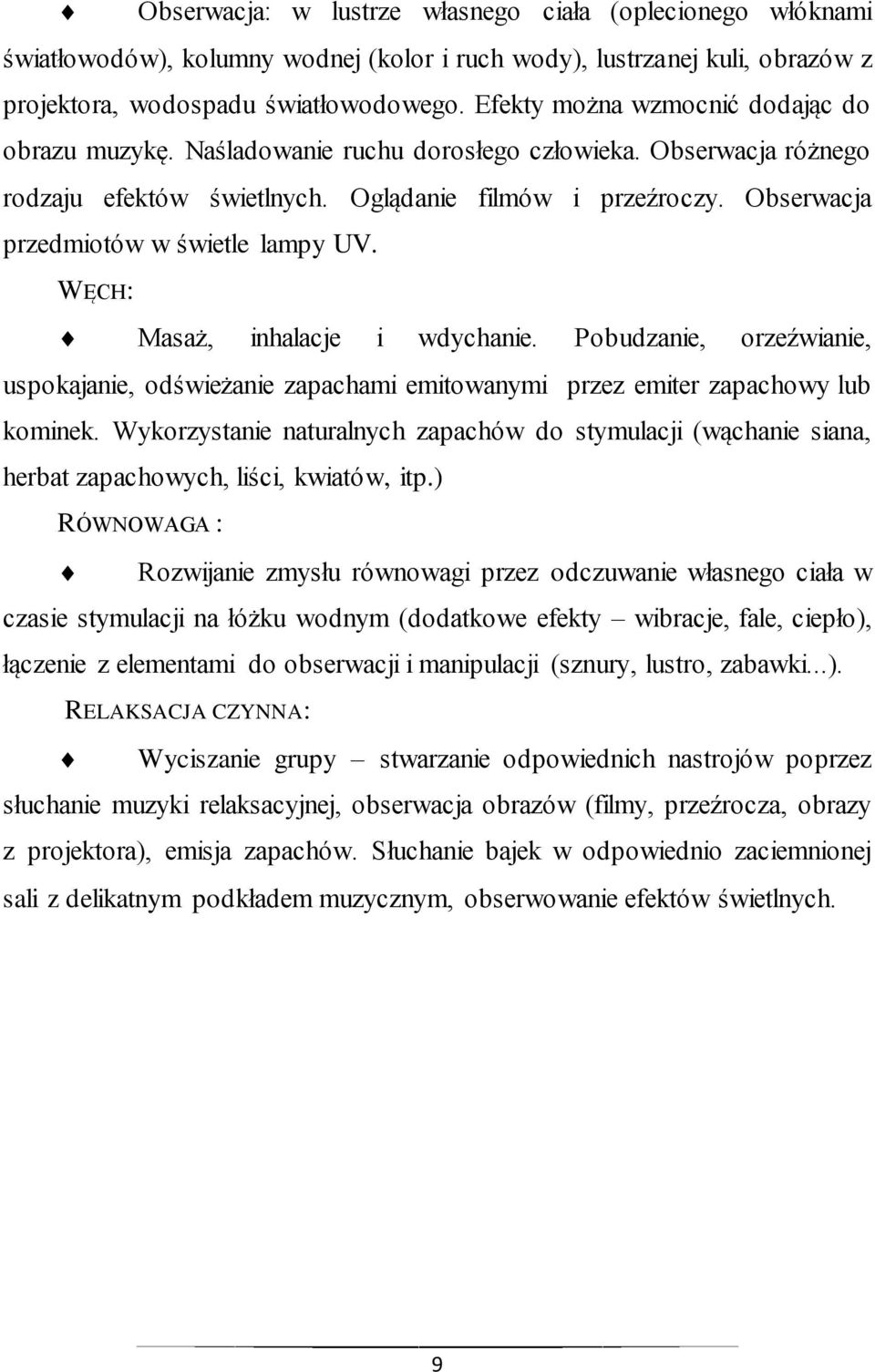 Obserwacja przedmiotów w świetle lampy UV. WĘCH: Masaż, inhalacje i wdychanie. Pobudzanie, orzeźwianie, uspokajanie, odświeżanie zapachami emitowanymi przez emiter zapachowy lub kominek.