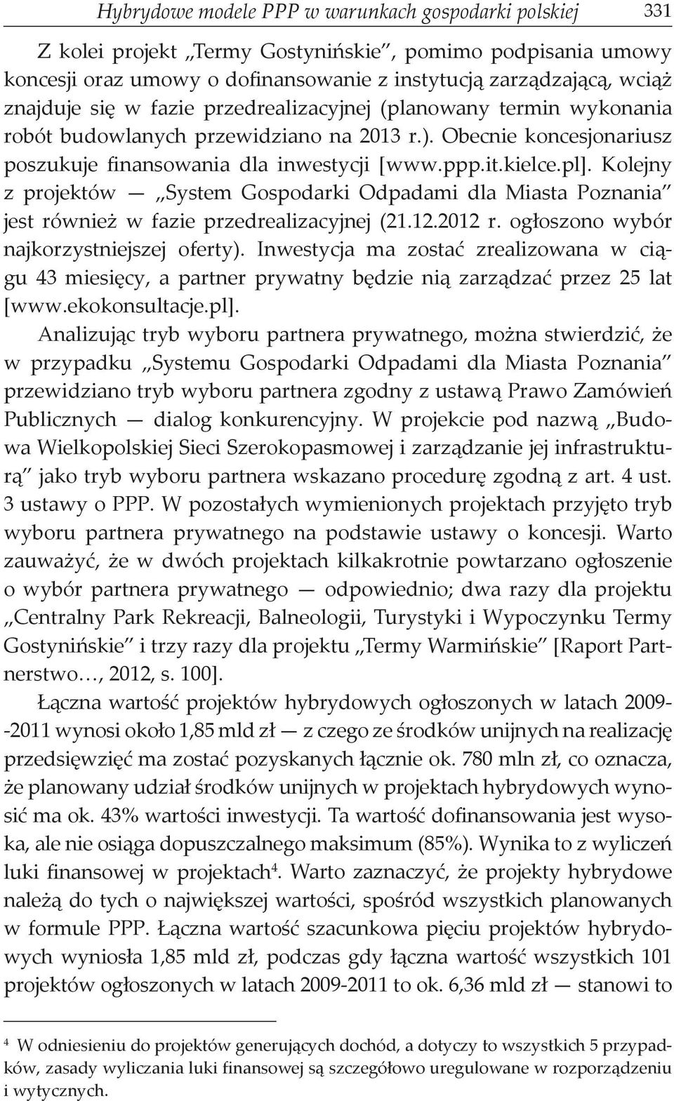 Kolejny z projektów System Gospodarki Odpadami dla Miasta Poznania jest również w fazie przedrealizacyjnej (21.12.2012 r. ogłoszono wybór najkorzystniejszej oferty).