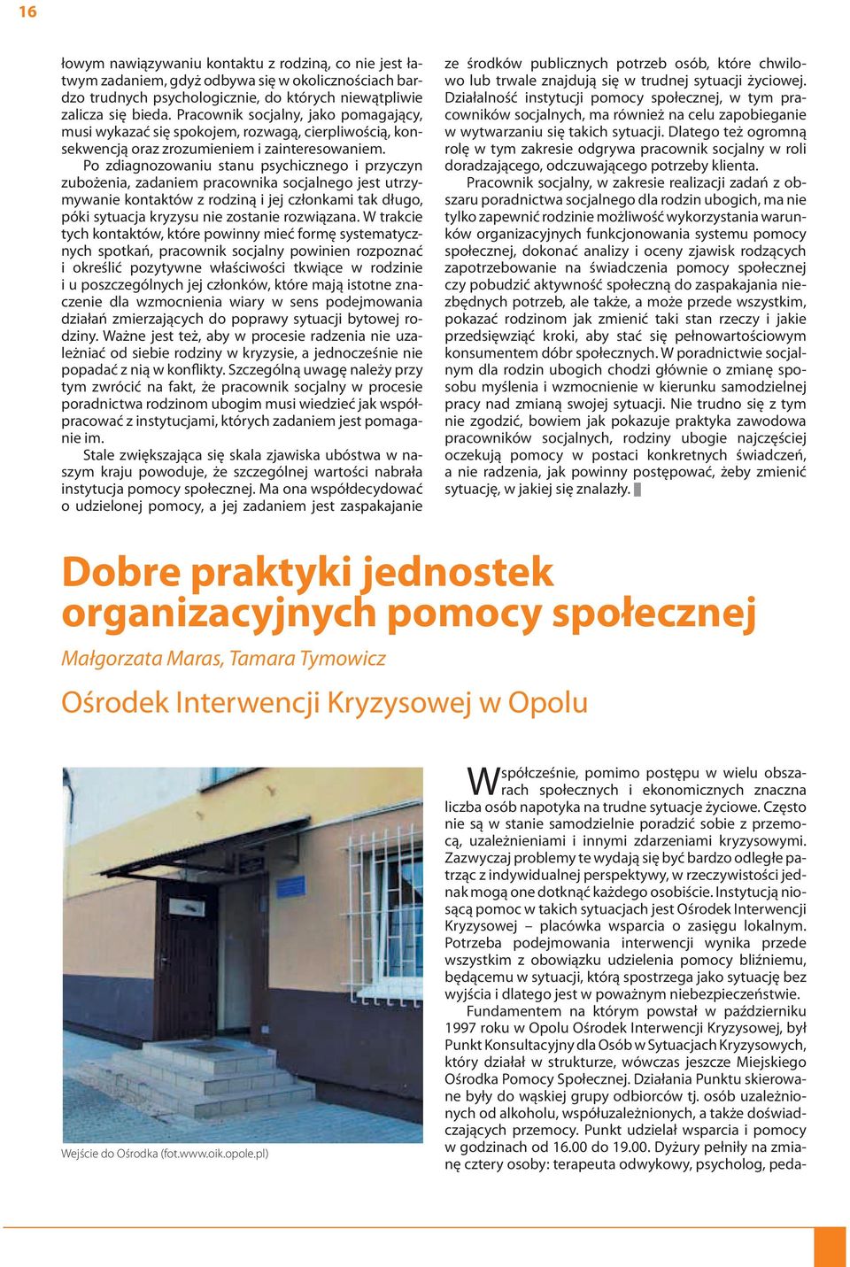 Po zdiagnozowaniu stanu psychicznego i przyczyn zubożenia, zadaniem pracownika socjalnego jest utrzymywanie kontaktów z rodziną i jej członkami tak długo, póki sytuacja kryzysu nie zostanie