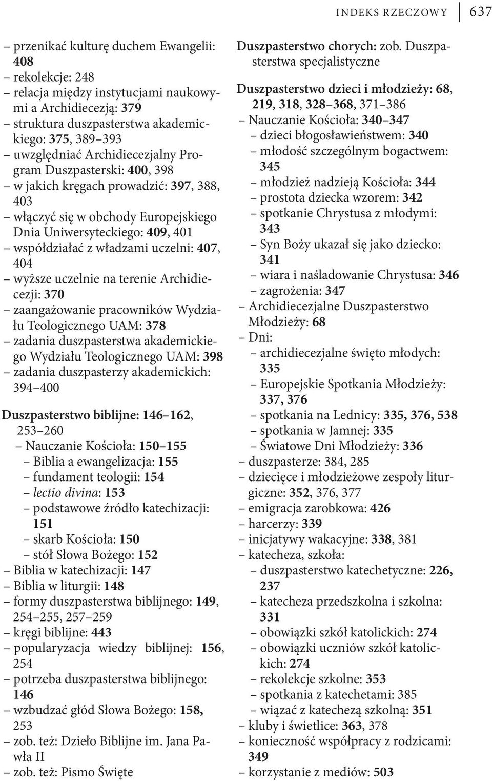 uczelni: 407, 404 wyższe uczelnie na terenie Archidiecezji: 370 zaangażowanie pracowników Wydziału Teologicznego UAM: 378 zadania duszpasterstwa akademickiego Wydziału Teologicznego UAM: 398 zadania